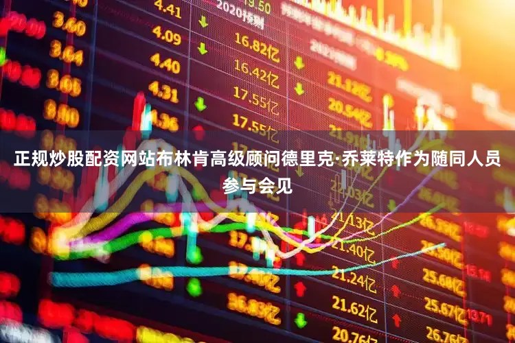 正规炒股配资网站布林肯高级顾问德里克·乔莱特作为随同人员参与会见
