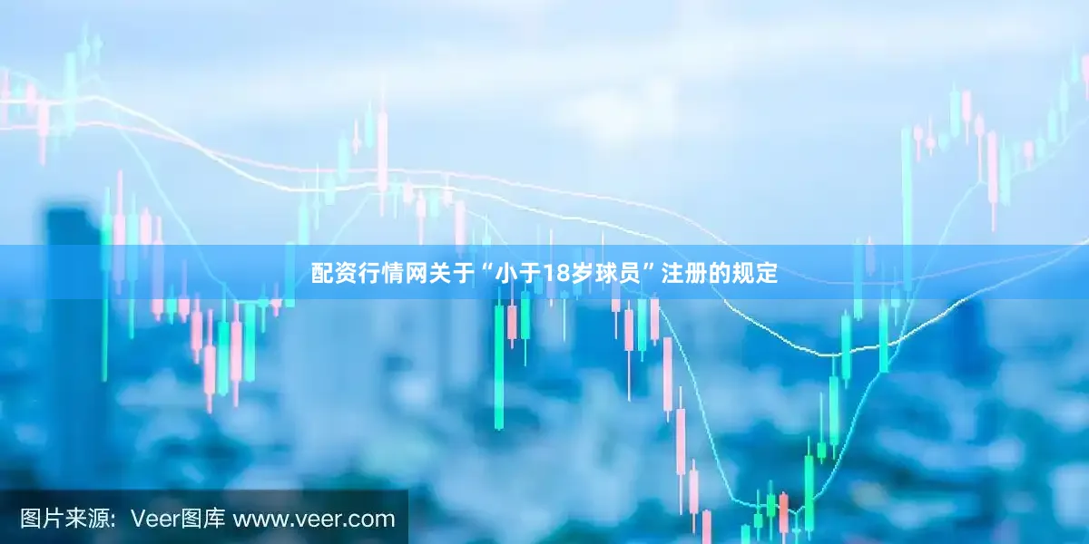 配资行情网关于“小于18岁球员”注册的规定