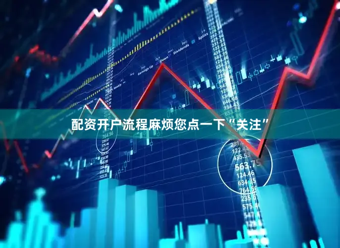 配资开户流程麻烦您点一下“关注”