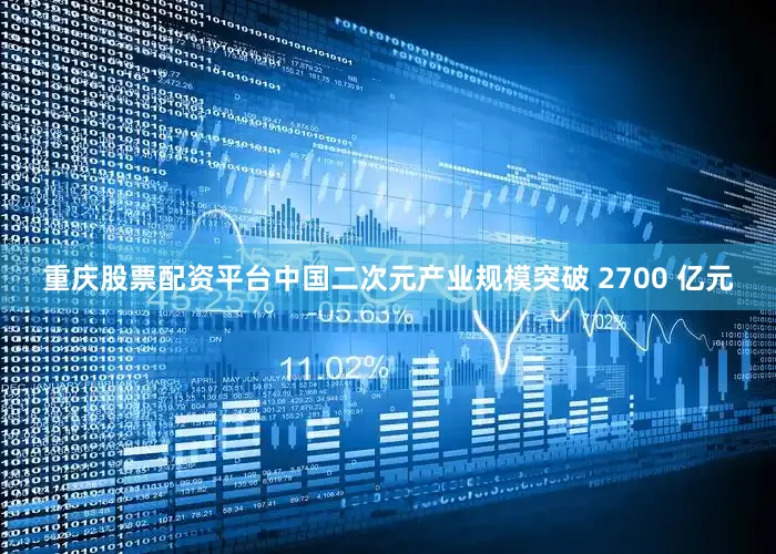 重庆股票配资平台中国二次元产业规模突破 2700 亿元