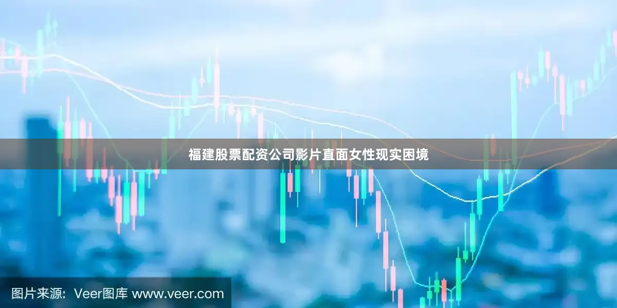福建股票配资公司影片直面女性现实困境