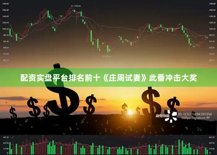 配资实盘平台排名前十《庄周试妻》此番冲击大奖