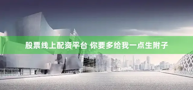 股票线上配资平台 你要多给我一点生附子