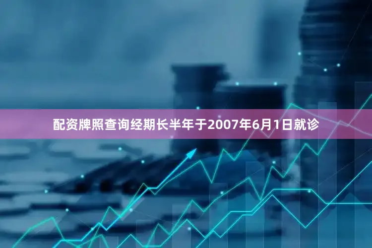 配资牌照查询经期长半年于2007年6月1日就诊