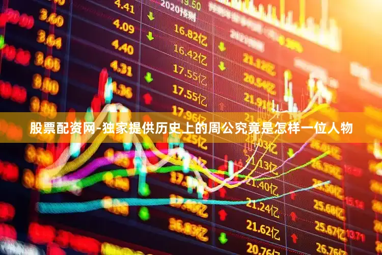 股票配资网-独家提供历史上的周公究竟是怎样一位人物
