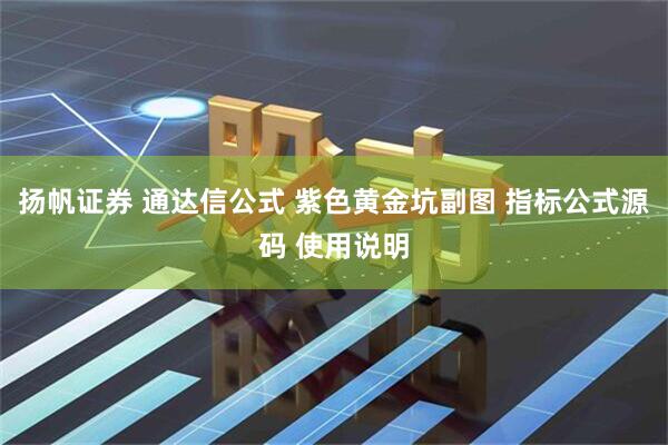 扬帆证券 通达信公式 紫色黄金坑副图 指标公式源码 使用说明